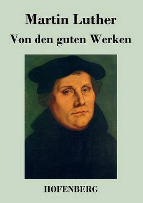 Von den guten Werken(German, Paperback, Luther Martin)