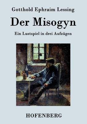 Der Misogyn(German, Paperback, Gotthold Ephraim Lessing)