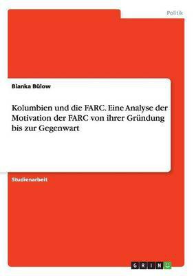 Kolumbien und die FARC. Eine Analyse der Motivation der FARC von ihrer Grundung bis zur Gegenwart(German, Paperback, Bulow Bianka)