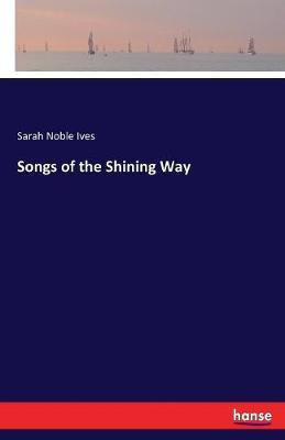 Songs of the Shining Way(English, Paperback, Ives Sarah Noble)