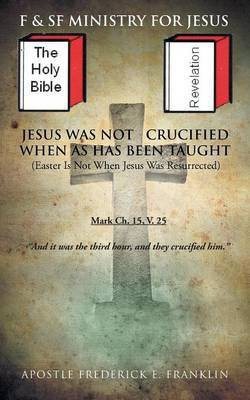 Jesus Was Not Crucified When as has Been Taught(English, Paperback, Franklin Apostle Frederick E.)