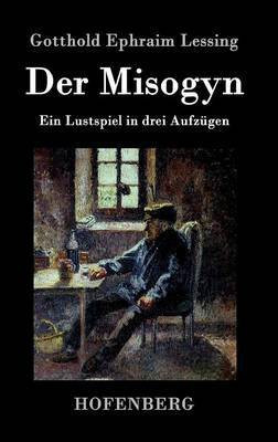 Der Misogyn(German, Hardcover, Gotthold Ephraim Lessing)