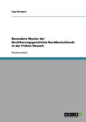 Besondere Muster der Bevoelkerungsgeschichte Norddeutschlands in der Fruehen Neuzeit(German, Paperback, Roetgers Ingo)