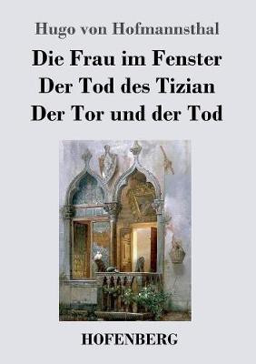 Die Frau im Fenster / Der Tod des Tizian / Der Tor und der Tod(German, Paperback, Hofmannsthal Hugo Von)