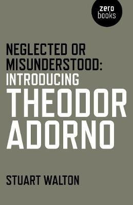 Neglected or Misunderstood: Introducing Theodor Adorno(English, Paperback, Walton Stuart)