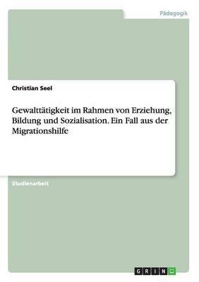 Gewalttaetigkeit im Rahmen von Erziehung, Bildung und Sozialisation. Ein Fall aus der Migrationshilfe(German, Paperback, Seel Christian)
