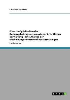 Einsatzmoeglichkeiten der Deckungsbeitragsrechnung in der oeffentlichen Verwaltung - eine Analyse der Erscheinungsformen und Voraussetzungen(German, Paperback, Schlosser Katharina) Einsatzmoeglichkeiten der Deckungsbeitragsrechnung in der oeffentlichen Verwaltung - eine Analyse der Erscheinungsformen und Voraussetzungen(German, Paperback, Schlosser Katharina)