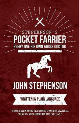 Stephenson's Pocket Farrier or Every one His own Horse Doctor - Written in Plain Language to Enable Every Man to Treat Correctly and with Success all Diseases to Which Horses and Cattle are Liable(English, Paperback, Stephenson John)