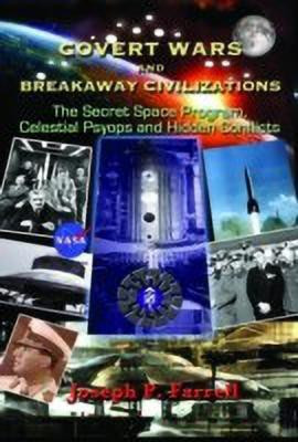 Covert Wars and Breakaway Civilizations  - The Secret Space Program, Celestial Psyops and Hidden Conflicts(English, Paperback, Farrell Joseph P.)