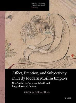 Affect, Emotion, and Subjectivity in Early Modern Muslim Empires: New Studies in Ottoman, Safavid, and Mughal Art and Culture(English, Electronic book text, unknown)