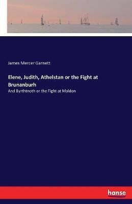 Elene, Judith, Athelstan or the Fight at Brunanburh(English, Paperback, Garnett James Mercer)