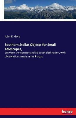 Southern Stellar Objects for Small Telescopes,(English, Paperback, Gore John E)
