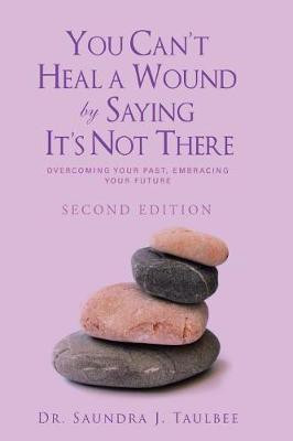 You Can't Heal a Wound by Saying It's Not There(English, Paperback, Taulbee Saundra J Dr)