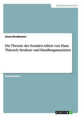 Die Theorie der Sozialen Arbeit von Hans Thiersch. Struktur- und Handlungsmaximen(German, Paperback, Brookmann Jonas)