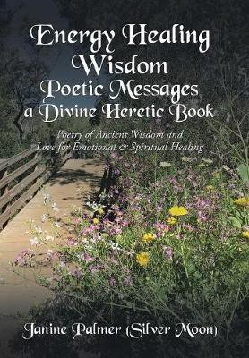 Energy Healing Wisdom-Poetic Messages a Divine Heretic Book(English, Hardcover, Palmer (Silver Moon) Janine)