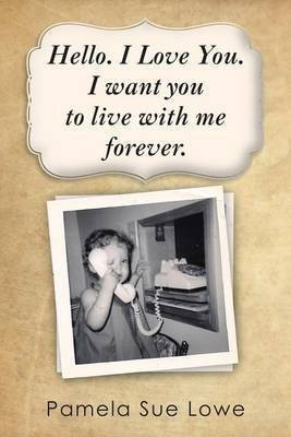 Hello. I Love You. I Want You to Live with Me Forever.(English, Electronic book text, Lowe Pamela Sue)
