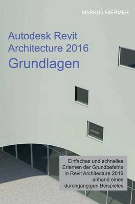 Autodesk Revit Architecture 2016 Grundlagen(German, Hardcover, Hiermer Markus)