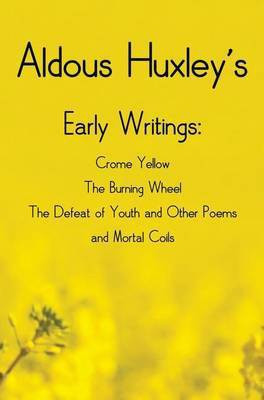 Aldous Huxley's Early Writings including (complete and unabridged) Crome Yellow, The Burning Wheel, The Defeat of Youth and Other Poems and Mortal Coils(English, Hardcover, Huxley Aldous)