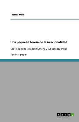 Una pequena teoria de la irracionalidad(Spanish, Paperback, Marx Theresa)