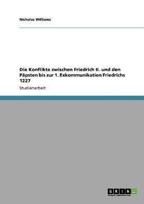 Die Konflikte zwischen Friedrich II. und den Papsten bis zur 1. Exkommunikation Friedrichs 1227(German, Paperback, Williams Nicholas)