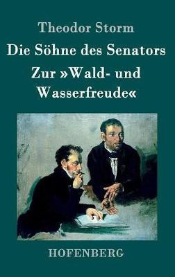 Die Soehne des Senators / Zur Wald- und Wasserfreude(German, Hardcover, Storm Theodor)