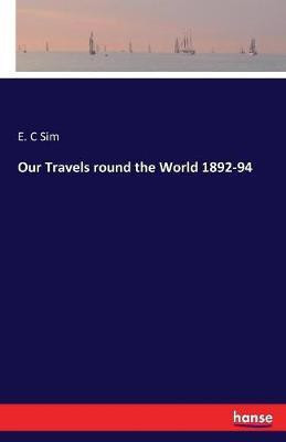 Our Travels round the World 1892-94(English, Paperback, Sim E C)