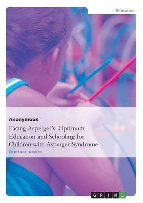 Facing Asperger's. Optimum Education and Schooling for Children with Asperger Syndrome(English, Paperback, Anonym)