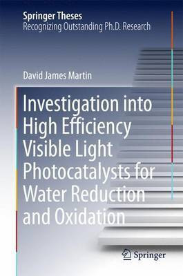 Investigation Into High Efficiency Visible Light Photocatalysts for Water Reduction and Oxidation(English, Electronic book text, Martin David James)
