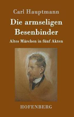 Die armseligen Besenbinder(German, Hardcover, Hauptmann Carl)