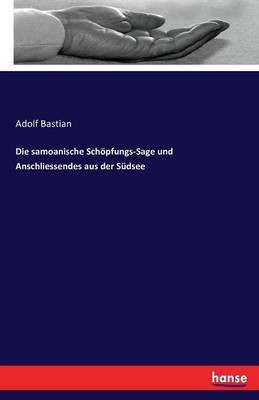 Die samoanische Schoepfungs-Sage und Anschliessendes aus der Sudsee(German, Paperback, Bastian Adolf)