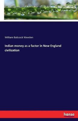 Indian money as a factor in New England civilization(English, Paperback, Weeden William Babcock)