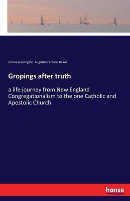 Gropings after truth(English, Paperback, Huntington Joshua)