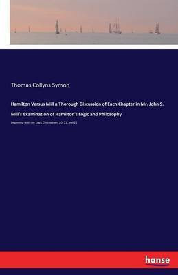 Hamilton Versus Mill a Thorough Discussion of Each Chapter in Mr. John S. Mill's Examination of Hamilton's Logic and Philosophy(English, Paperback, Symon Thomas Collyns)