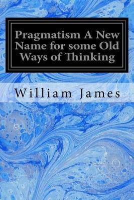 Pragmatism A New Name for some Old Ways of Thinking(English, Paperback, James William Dr)