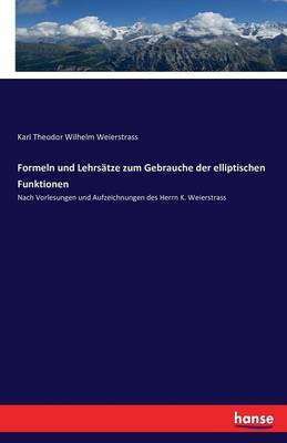 Formeln und Lehrsatze zum Gebrauche der elliptischen Funktionen(German, Paperback, Weierstrass Karl Theodor Wilhelm)