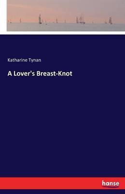 A Lover's Breast-Knot(English, Paperback, Tynan Katharine)