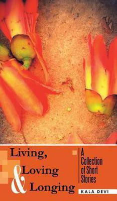 Living, Loving and Longing - A Collection of Short Stories(English, Hardcover, Devi Kala)