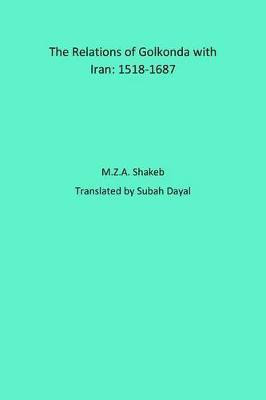 The Relations of Golkonda with Iran: 1518-1687(English, Hardcover, Shakeb M Z a)