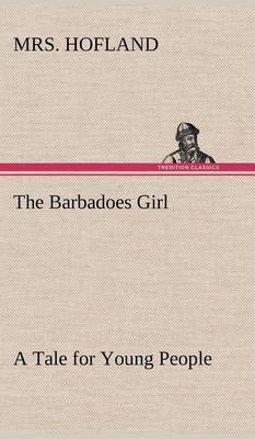 The Barbadoes Girl A Tale for Young People(English, Hardcover, Hofland Mrs)