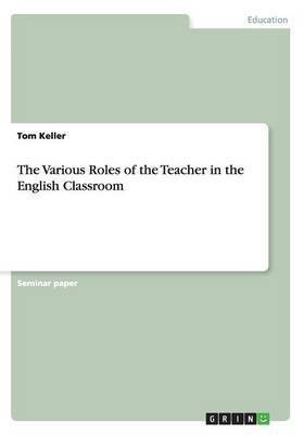 The Various Roles of the Teacher in the English Classroom(English, Paperback, Keller Tom)
