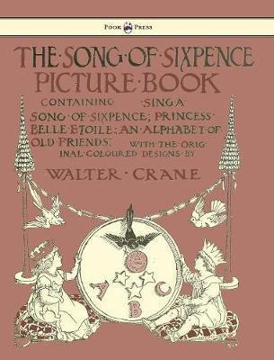 The Song of Sixpence Picture Book - Containing Sing a Song of Sixpence, Princess Belle Etoile, an Alphabet of Old Friends - Illustrated by Walter Crane(English, Hardcover, Crane Walter)