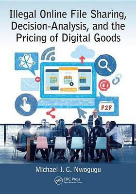 Illegal Online File Sharing, Decision-Analysis, and the Pricing of Digital Goods(English, Electronic book text, Nwogugu Michael I. C.)