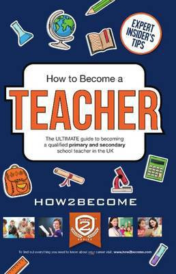 How to Become a Teacher: The Ultimate Guide to Becoming a Qualified Primary or Secondary School Teacher in the UK(English, Paperback, How2Become)