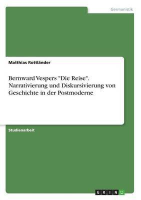 Bernward Vespers Die Reise. Narrativierung und Diskursivierung von Geschichte in der Postmoderne(German, Paperback, Rottlander Matthias)