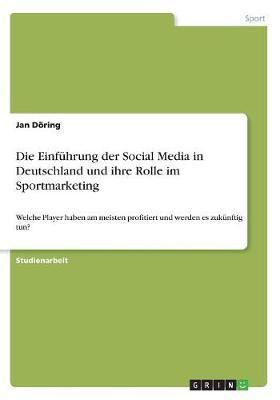 Die Einfuehrung der Social Media in Deutschland und ihre Rolle im Sportmarketing(German, Paperback, Doering Jan)