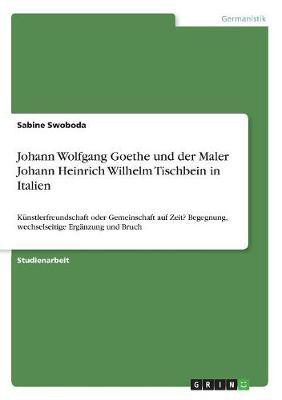 Johann Wolfgang Goethe und der Maler Johann Heinrich Wilhelm Tischbein in Italien(German, Paperback, Swoboda Sabine)