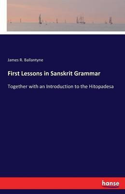 First Lessons in Sanskrit Grammar(English, Paperback, Ballantyne James R)