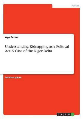 Understanding Kidnapping as a Political Act. A Case of the Niger Delta(English, Paperback, Peters Ayo)