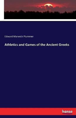 Athletics and Games of the Ancient Greeks(English, Paperback, Plummer Edward Marwick)