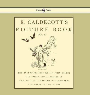 R. Caldecott's Picture Book - No. 1 - Containing the Diverting History of John Gilpin, the House That Jack Built, an Elegy on the Death of a Mad Dog, the Babes in the Wood(English, Hardcover, Caldecott Randolph) R. Caldecott's Picture Book - No. 1 - Containing the Diverting History of John Gilpin, the House That Jack Built, an Elegy on the Death of a Mad Dog, the Babes in the Wood(English, Hardcover, Caldecott Randolph)